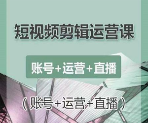 短视频<strong>剪辑</strong>运营课：账号+运营+直播网盘下载